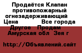 Продаётся Клапан противопожарный огнезадерживающий  › Цена ­ 8 000 - Все города Другое » Продам   . Амурская обл.,Зея г.